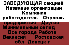 ЗАВЕДУЮЩАЯ секцией › Название организации ­ Компания-работодатель › Отрасль предприятия ­ Другое › Минимальный оклад ­ 1 - Все города Работа » Вакансии   . Ростовская обл.,Донецк г.